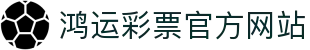 鸿运彩票_鸿运购彩平台_热门彩种_开奖查询